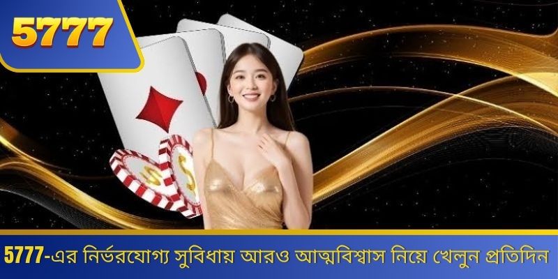 5777-এর নির্ভরযোগ্য সুবিধায় আরও আত্মবিশ্বাস নিয়ে খেলুন প্রতিদিন