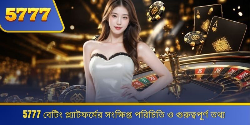 5777 বেটিং প্ল্যাটফর্মের সংক্ষিপ্ত পরিচিতি ও গুরুত্বপূর্ণ তথ্য